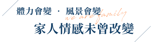 體力會變 ‧ 風景會變 家人情感未曾改變